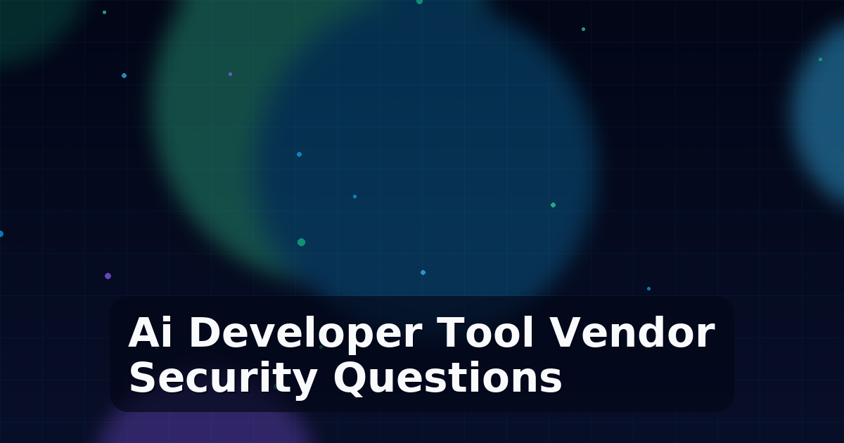 AI Developer Tool Vendor Security — 10 Questions to Ask