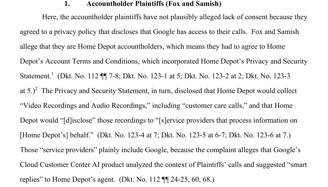 Page 5 of the order: the account holder plaintiffs agreed to Home Depot's Privacy and Security Statement, which disclosed call recordings to service providers, and those service providers plainly include Google