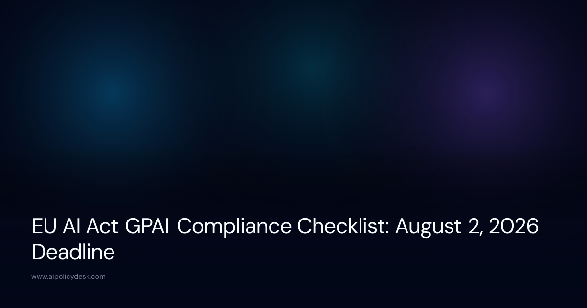 EU AI Act GPAI Compliance Checklist: August 2, 2026 Deadline