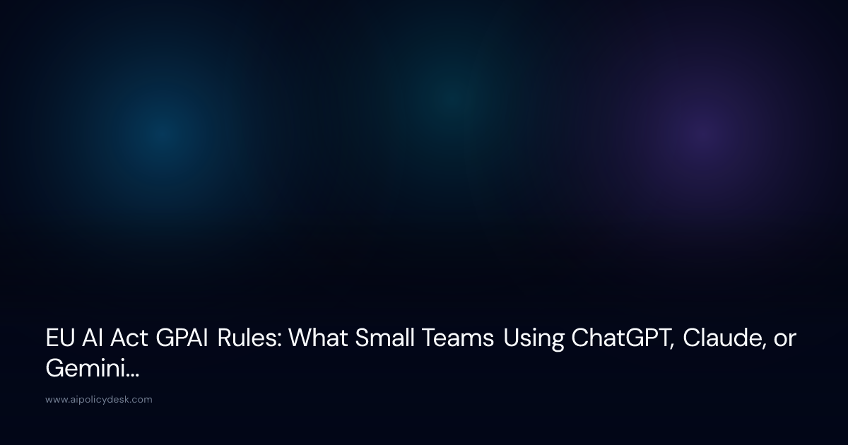 EU AI Act GPAI Rules: What Small Teams Using ChatGPT, Claude, or Gemini Must Know (2026)