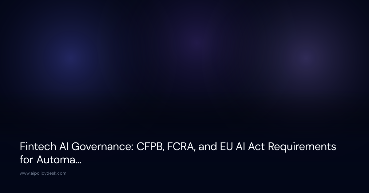 Fintech AI Governance: CFPB, FCRA, and EU AI Act Requirements for Automated Credit Decisions (2026)