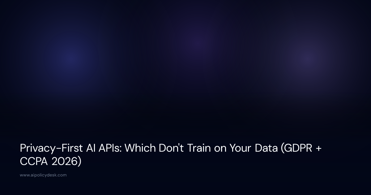 Privacy-First AI APIs: Which Don't Train on Your Data (GDPR + CCPA 2026)