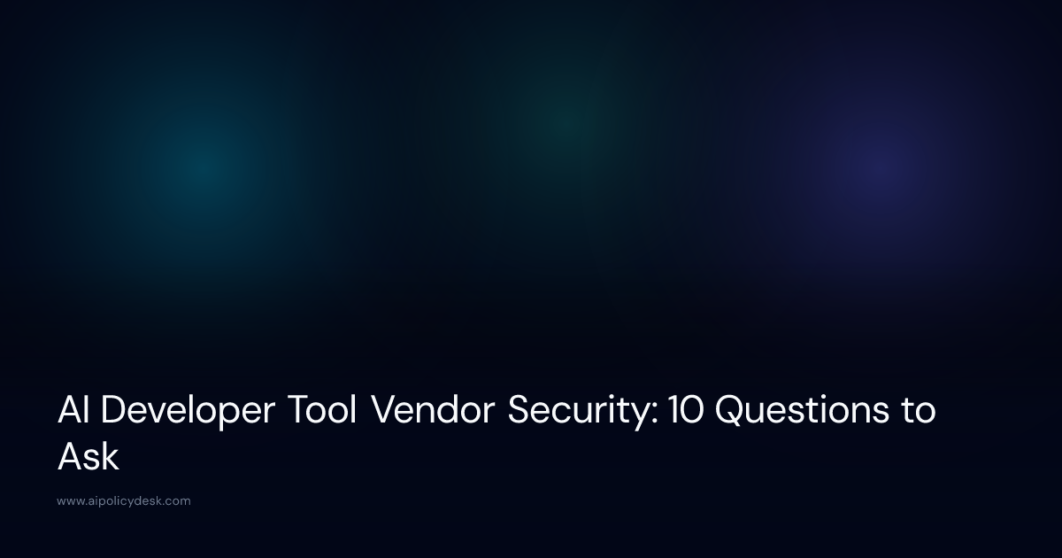 AI Developer Tool Vendor Security: 10 Questions to Ask