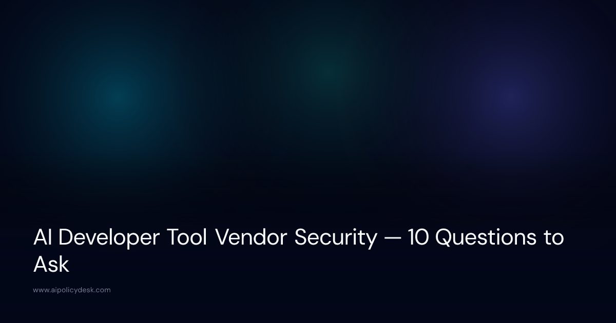 AI Developer Tool Vendor Security — 10 Questions to Ask