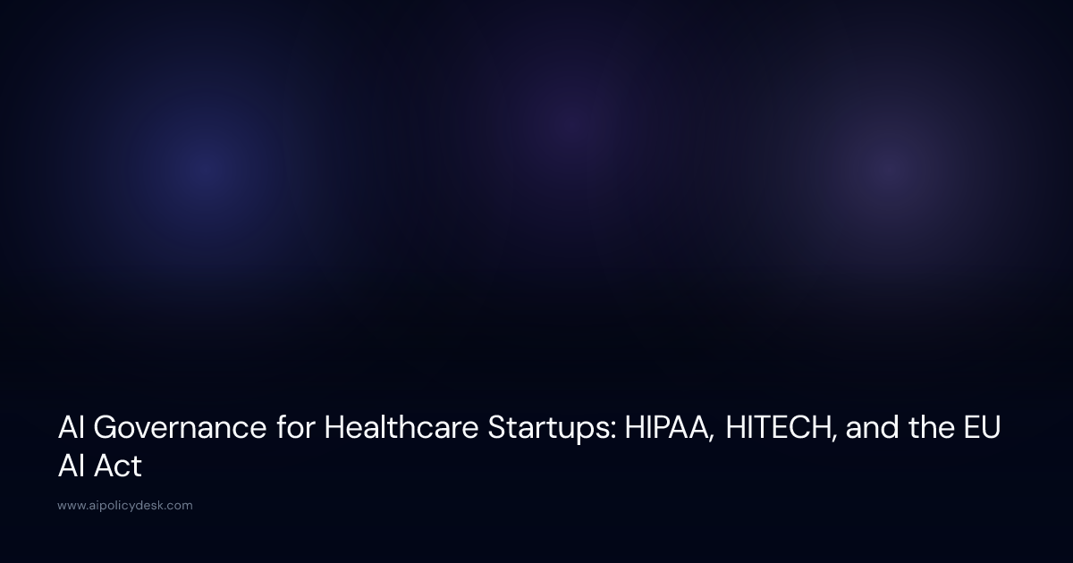 AI Governance for Healthcare Startups: HIPAA, HITECH, and the EU AI Act