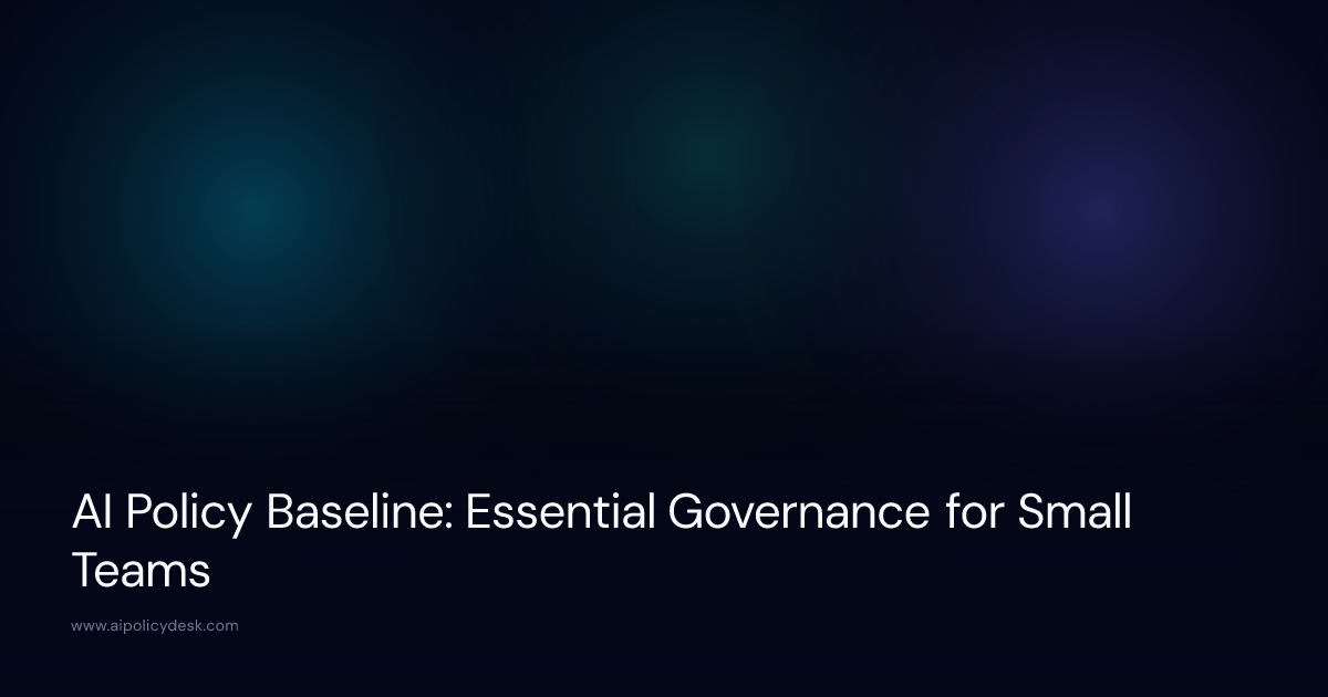 AI Policy Baseline: Essential Governance for Small Teams