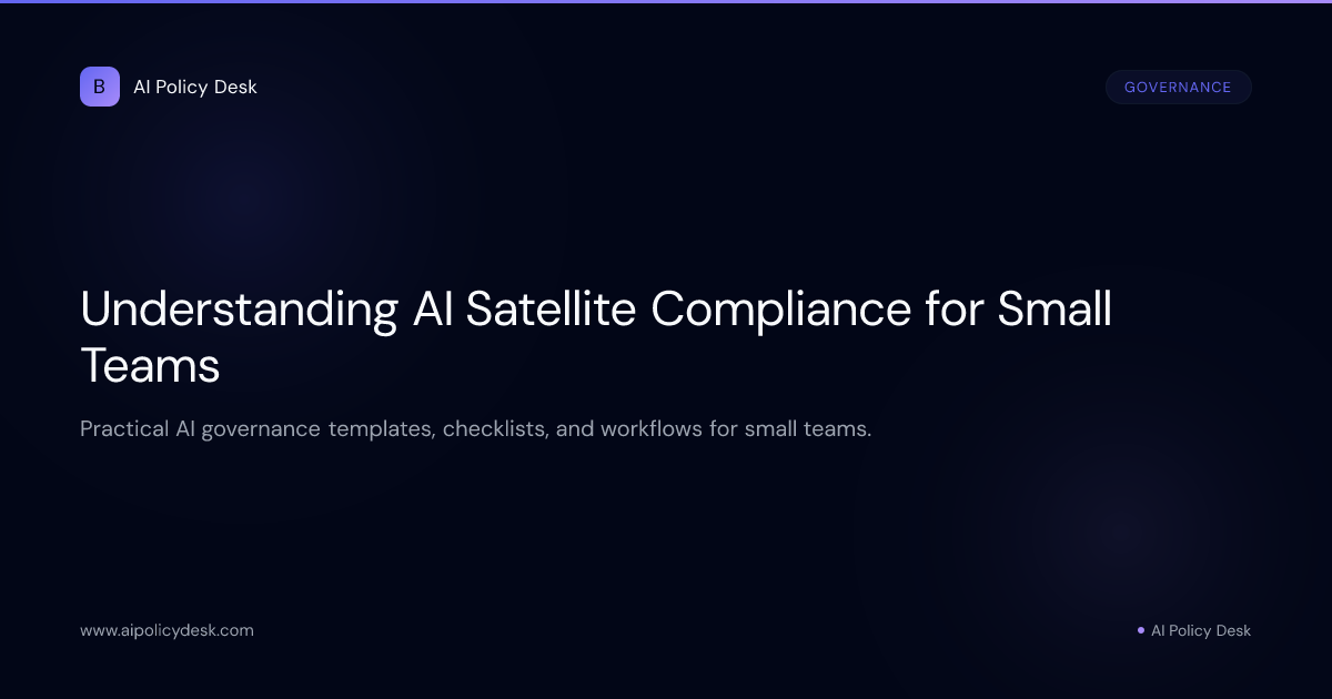 Understanding AI Satellite Compliance for Small Teams