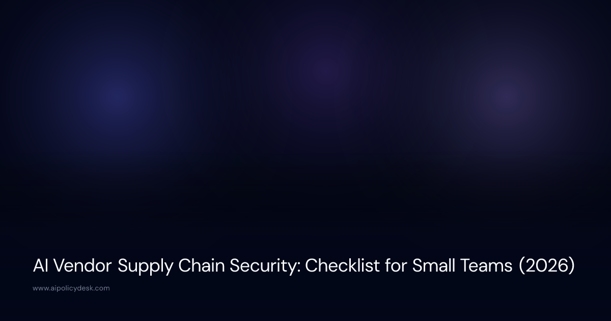 AI Vendor Supply Chain Security: Checklist for Small Teams (2026)