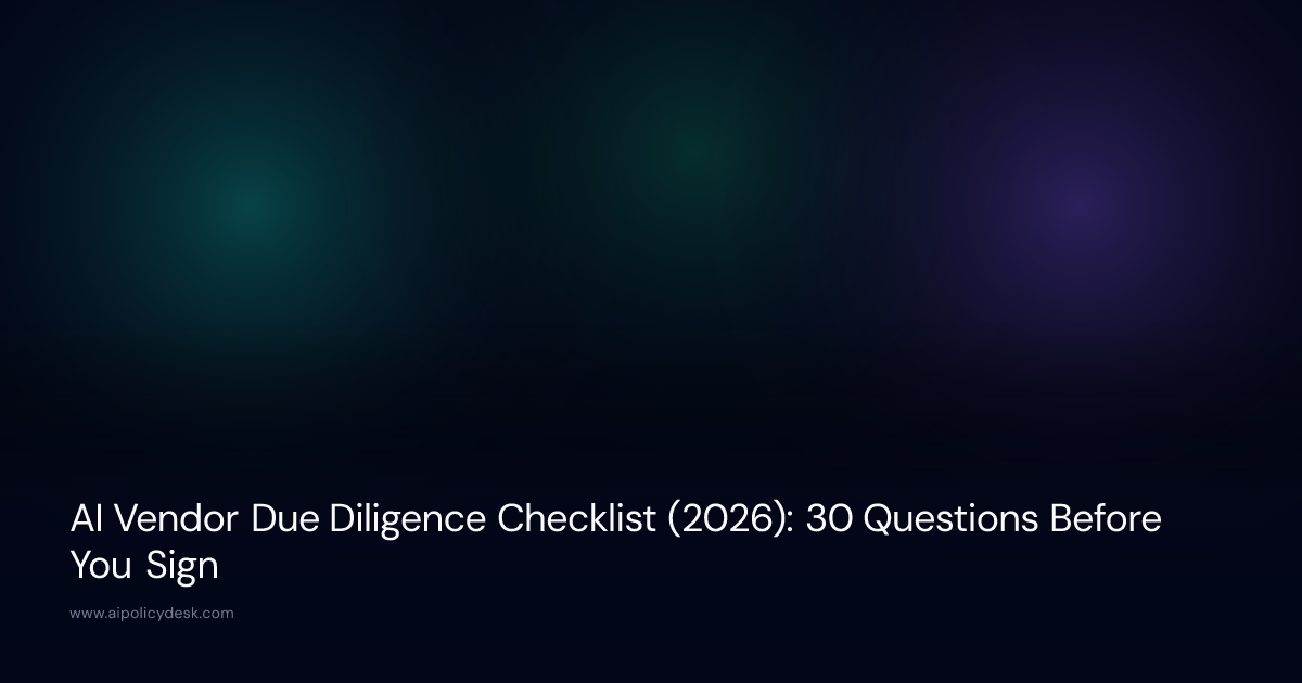 AI Vendor Due Diligence Checklist (2026): 30 Questions Before You Sign