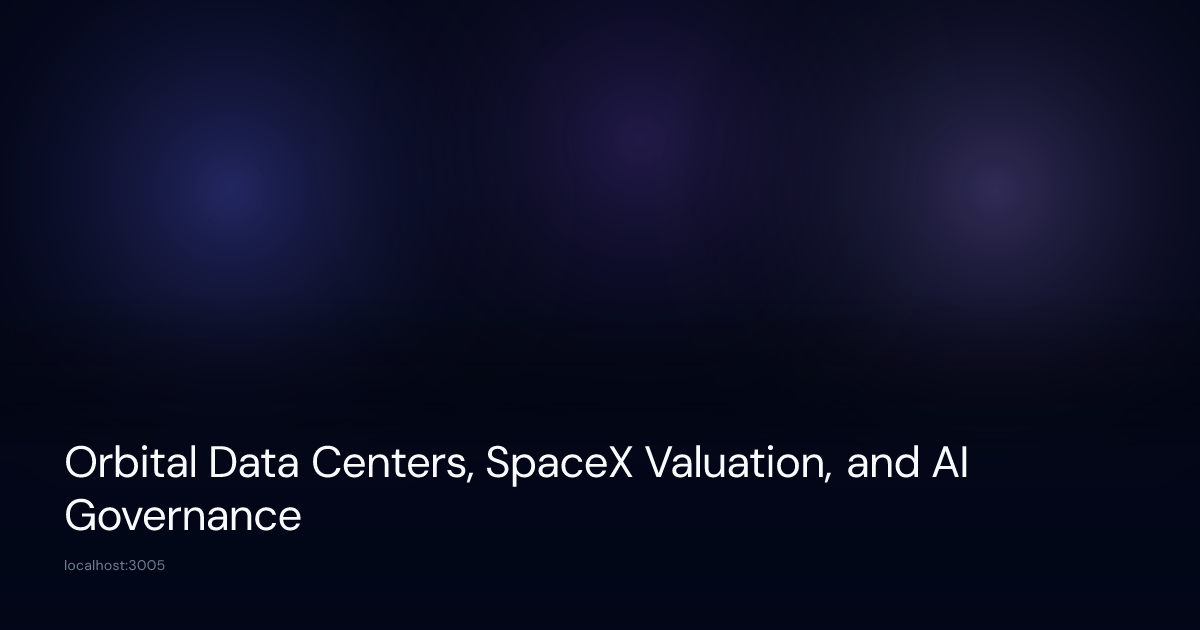 Orbital Data Centers, SpaceX Valuation, and AI Governance