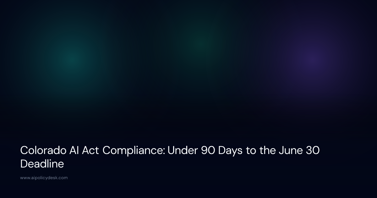 Colorado AI Act Compliance: Under 90 Days to the June 30 Deadline