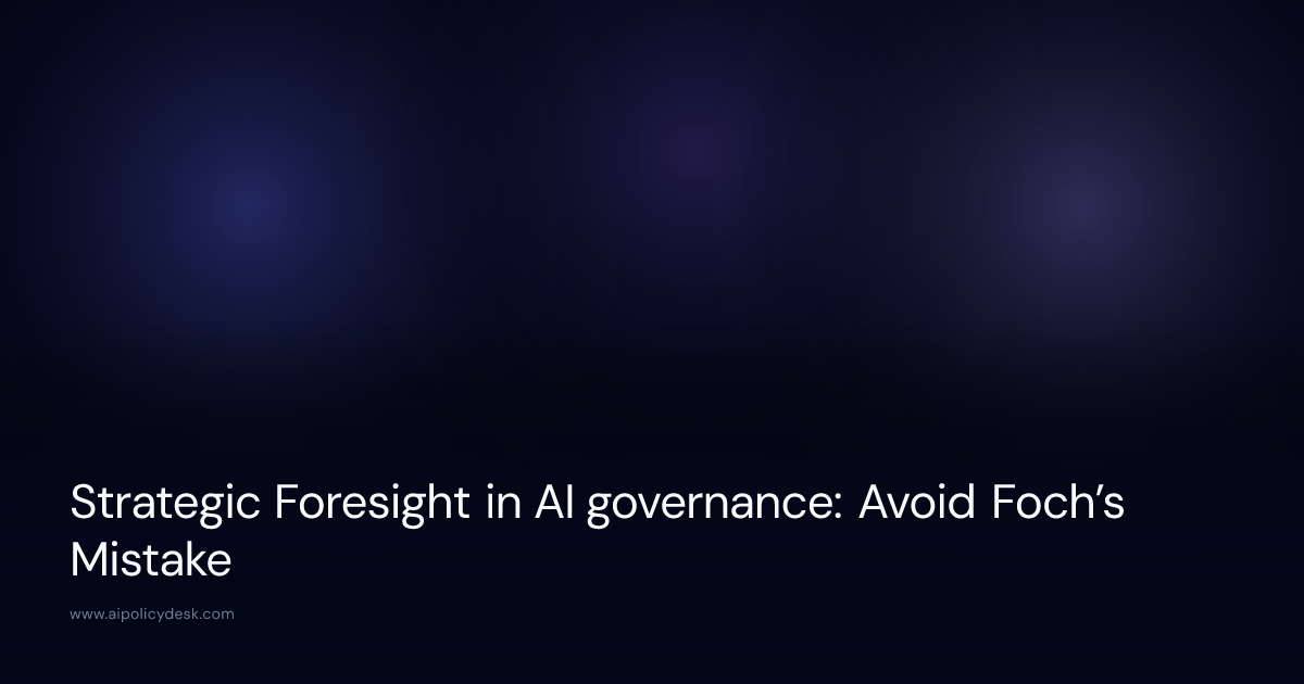 Strategic Foresight in AI governance: Avoid Foch’s Mistake