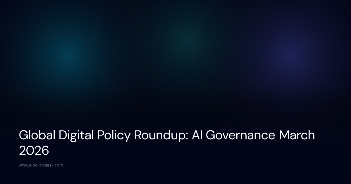 Global Digital Policy Roundup: AI Governance March 2026