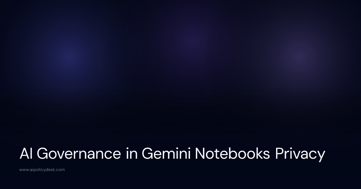 AI Governance in Gemini Notebooks Privacy