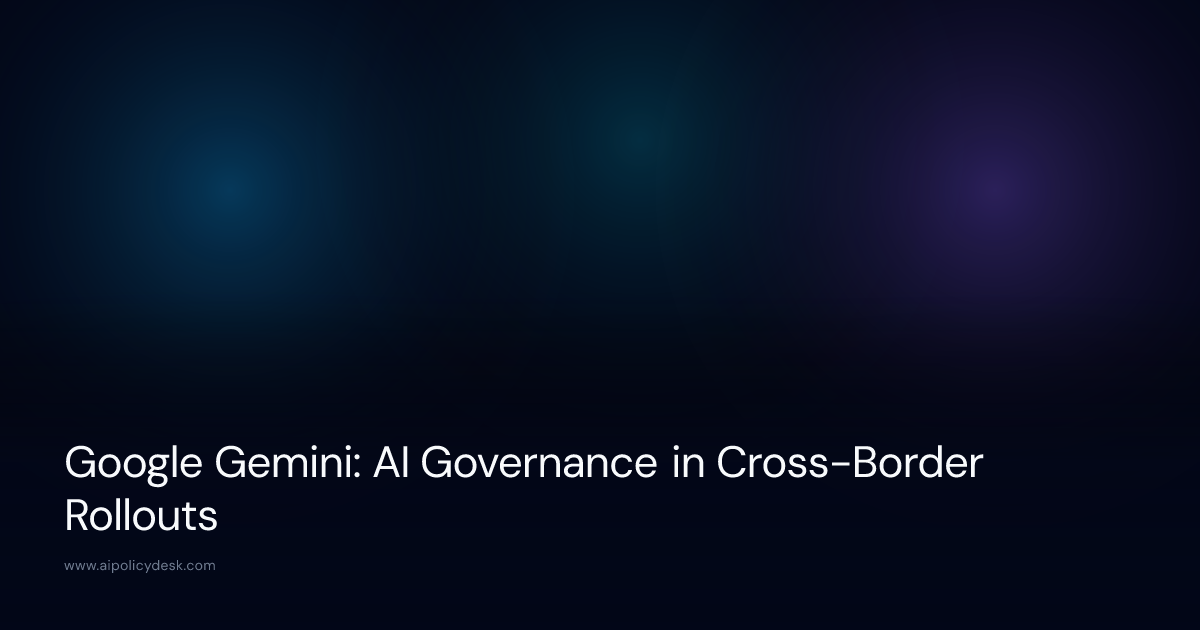 Google Gemini: AI Governance in Cross-Border Rollouts