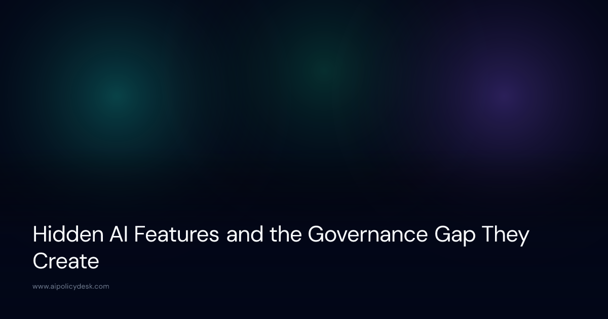 Hidden AI Features and the Governance Gap They Create