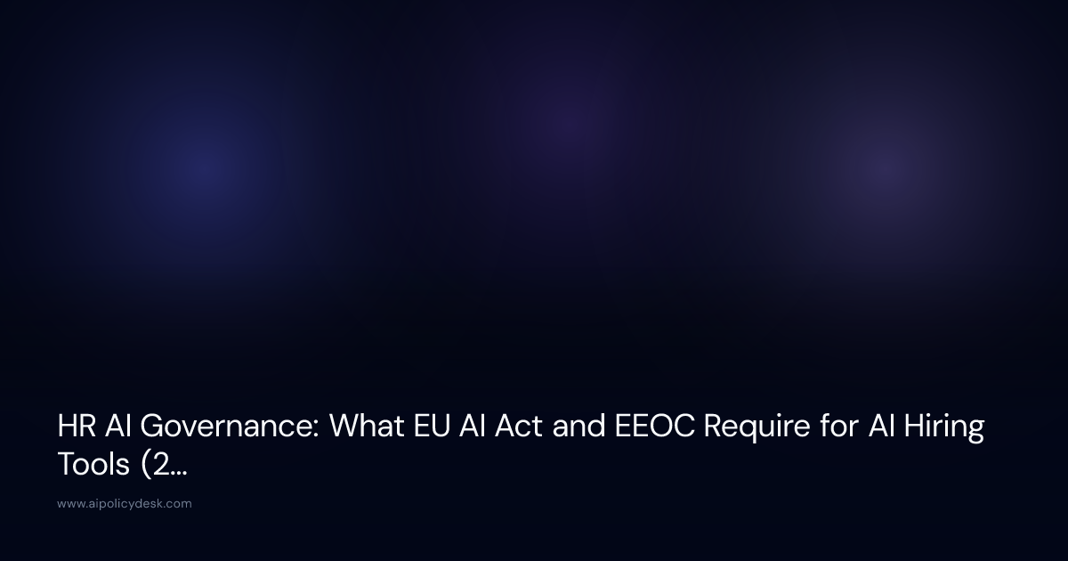 HR AI Governance: What EU AI Act and EEOC Require for AI Hiring Tools (2026)
