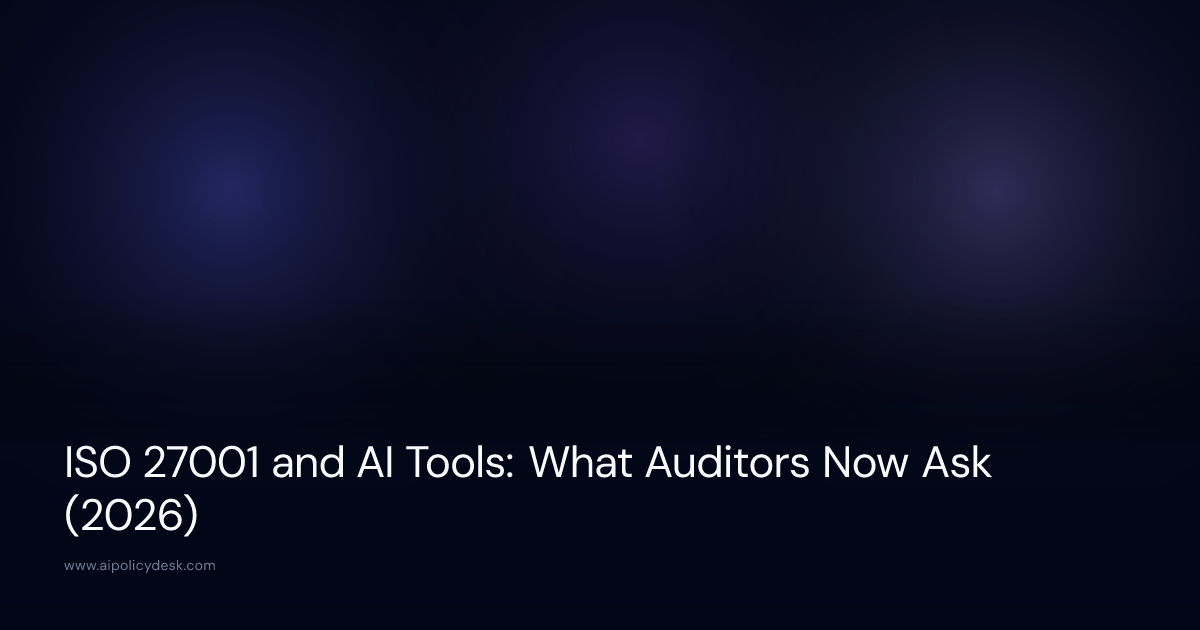ISO 27001 and AI Tools: What Auditors Now Ask (2026)