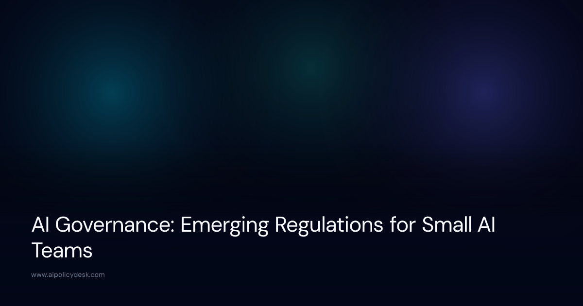 AI Governance: Emerging Regulations for Small AI Teams