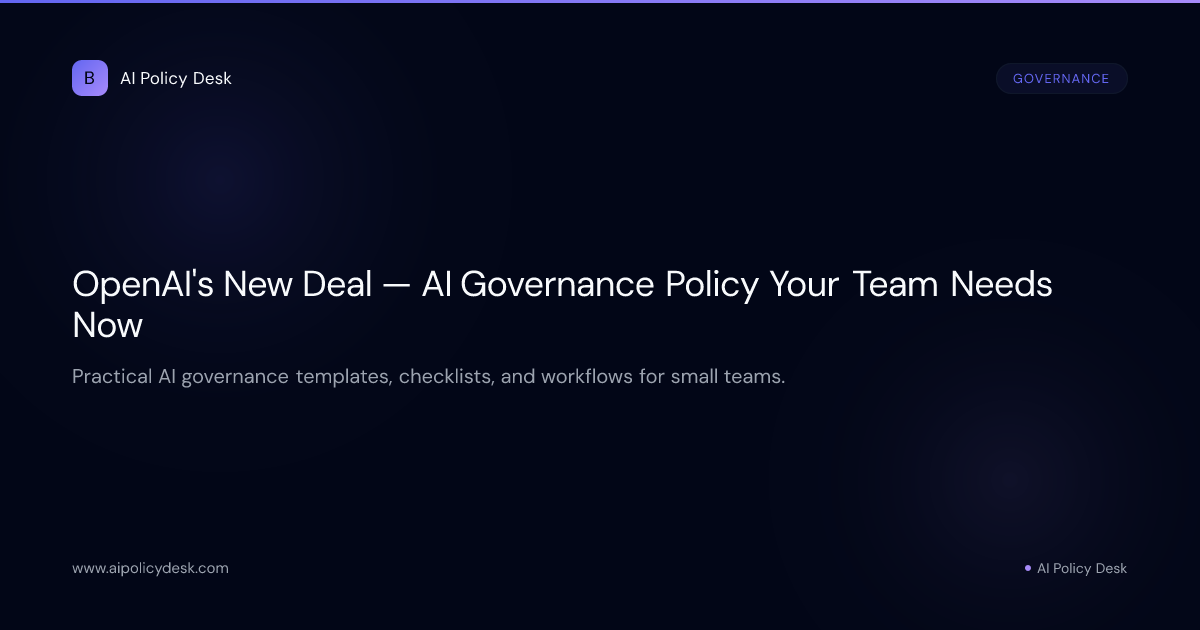 OpenAI's New Deal — AI Governance Policy Your Team Needs Now