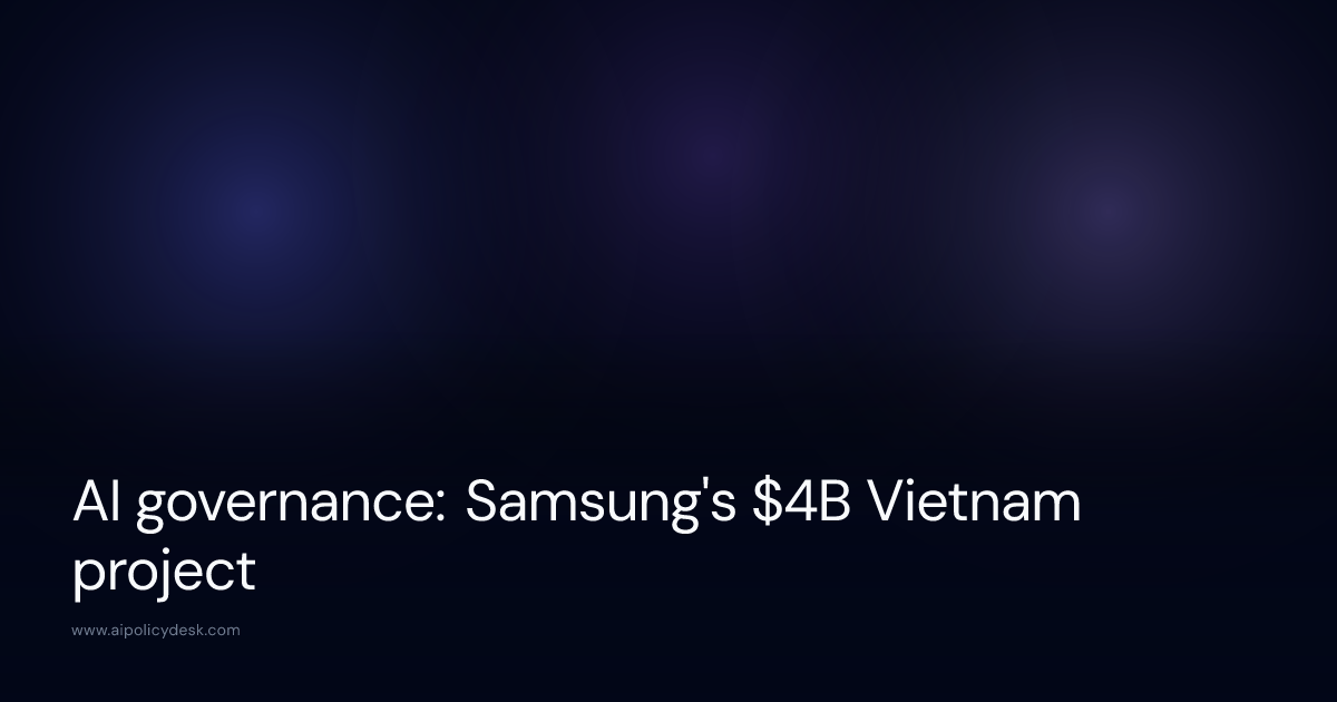 AI governance: Samsung's $4B Vietnam project