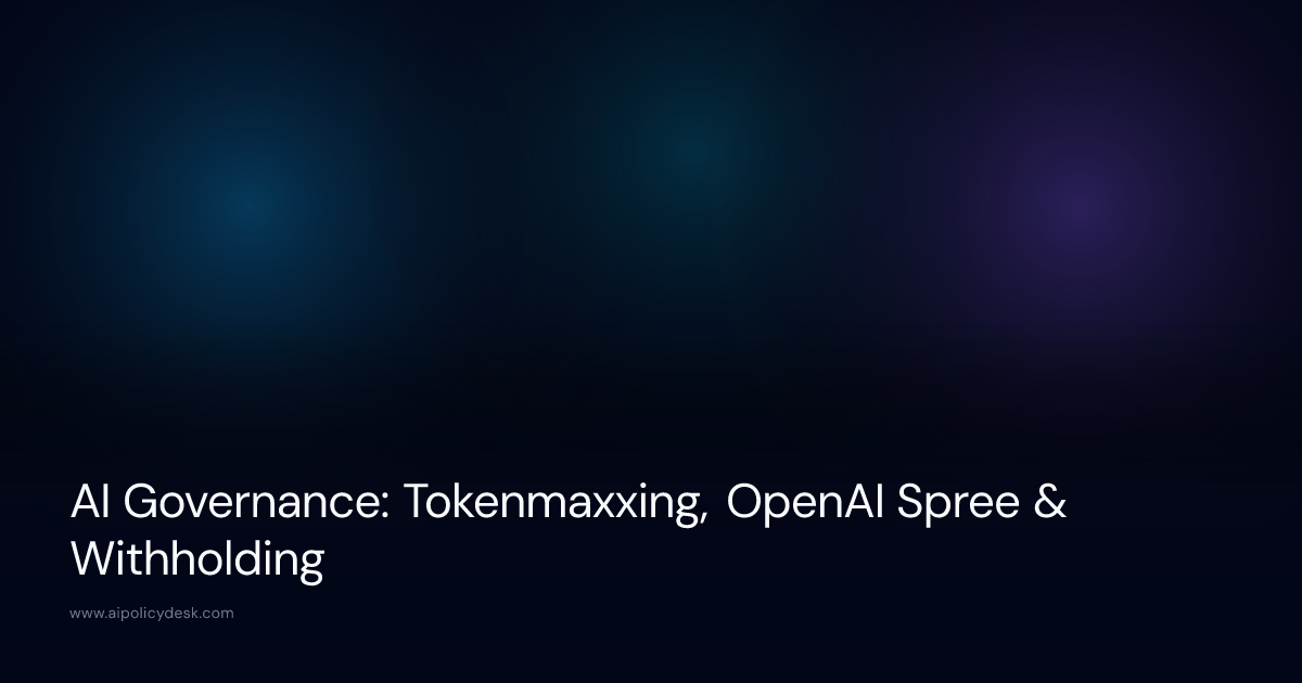 AI Governance: Tokenmaxxing, OpenAI Spree & Withholding