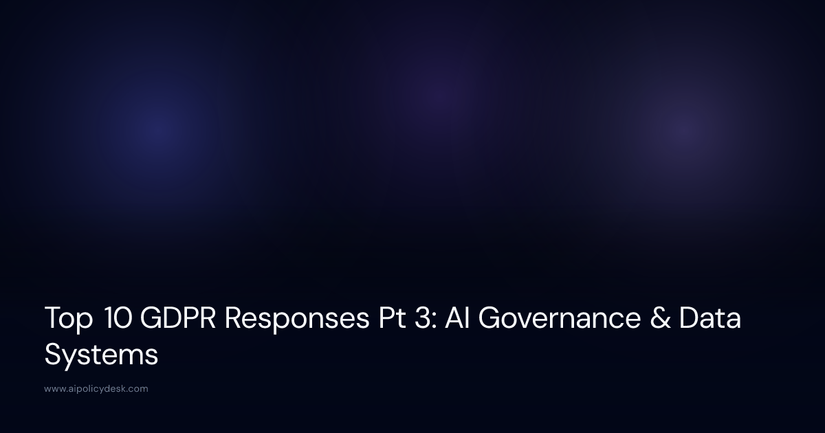 Top 10 GDPR Responses Pt 3: AI Governance & Data Systems