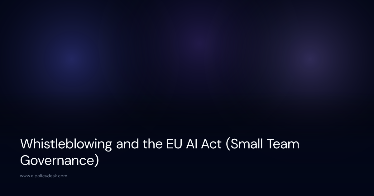 Whistleblowing and the EU AI Act (Small Team Governance)