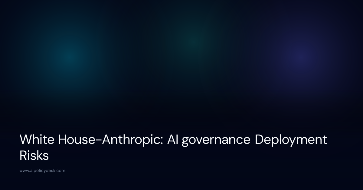 White House-Anthropic: AI governance Deployment Risks