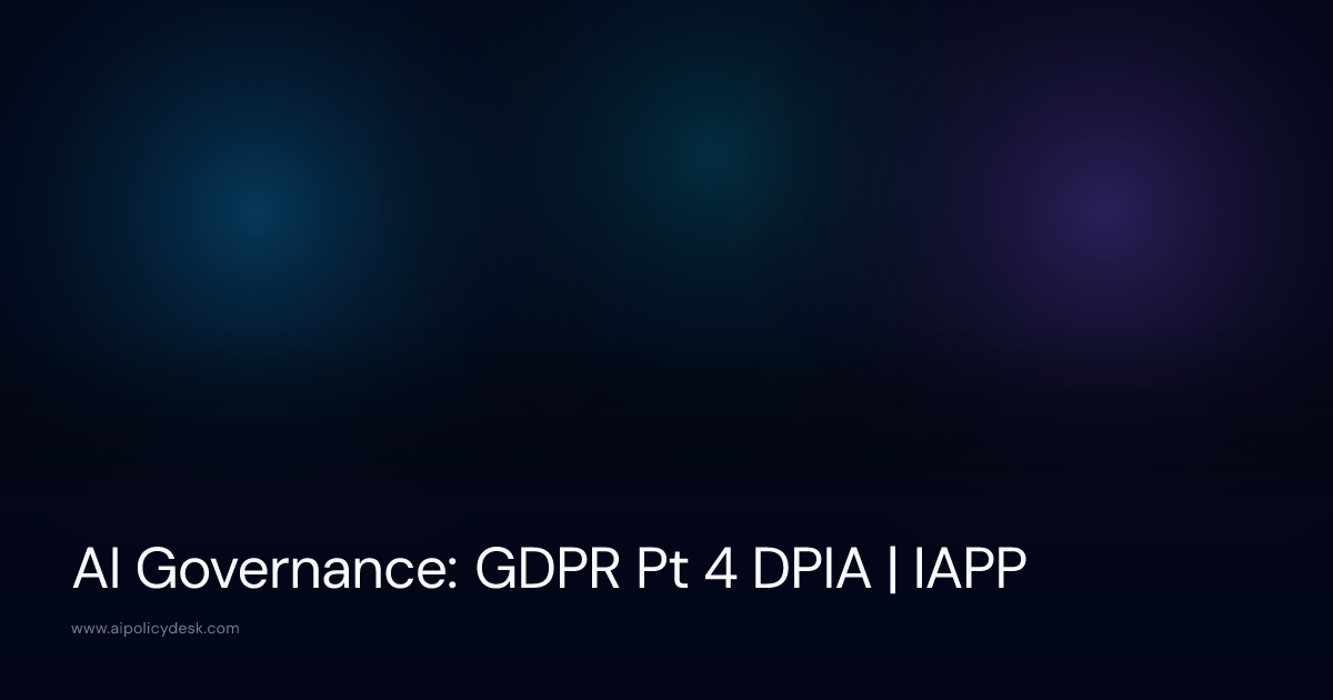 AI Governance: GDPR Pt 4 DPIA | IAPP