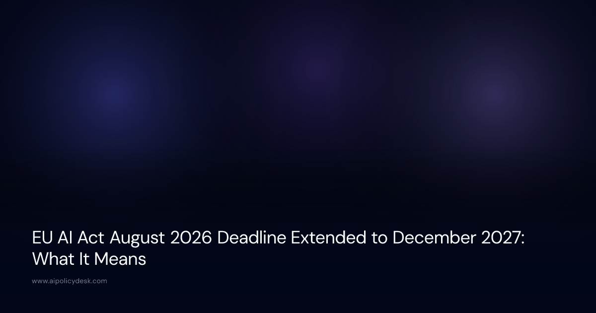 EU AI Act August 2026 Deadline Extended to December 2027: What It Means