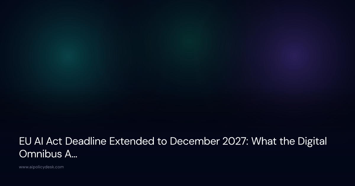 EU AI Act Deadline Extended to December 2027: What the Digital Omnibus Agreement Means