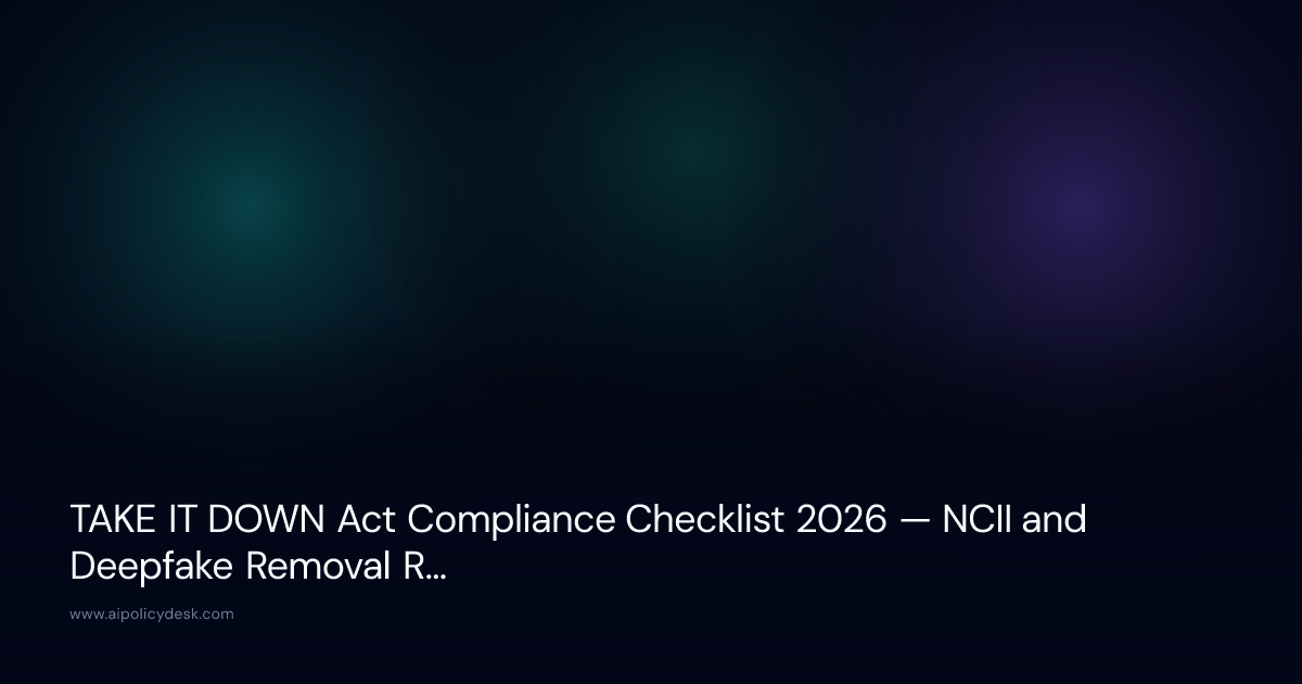 TAKE IT DOWN Act Compliance Checklist 2026 — NCII and Deepfake Removal Requirements