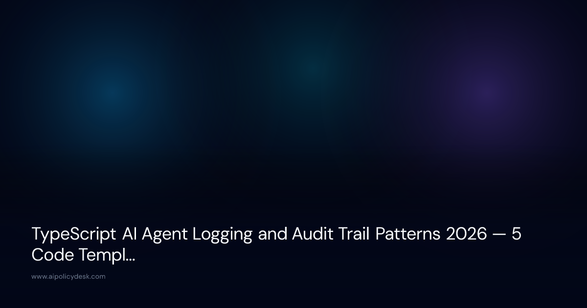TypeScript AI Agent Logging and Audit Trail Patterns 2026 — 5 Code Templates