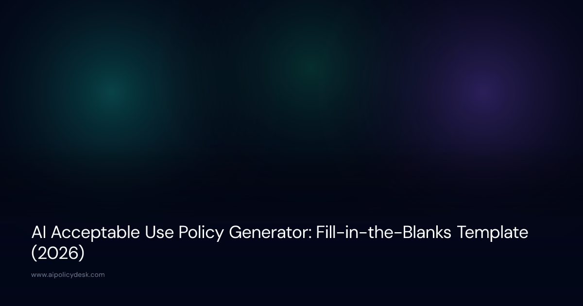 AI Acceptable Use Policy Generator: Fill-in-the-Blanks Template (2026)