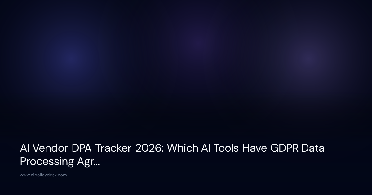 AI Vendor DPA Tracker 2026: Which AI Tools Have GDPR Data Processing Agreements