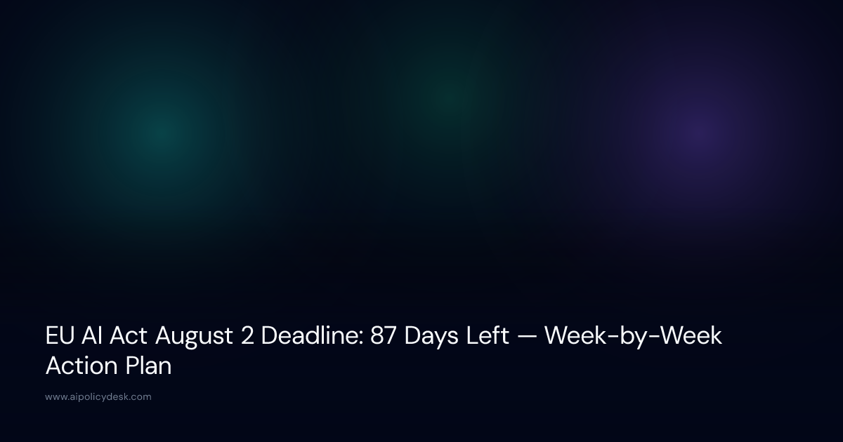EU AI Act August 2 Deadline: 87 Days Left — Week-by-Week Action Plan